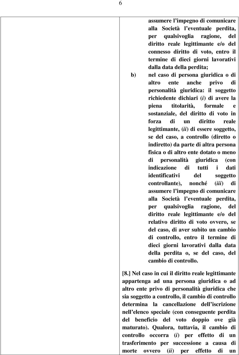 e sostanziale, del diritto di voto in forza di un diritto reale legittimante, (ii) di essere soggetto, se del caso, a controllo (diretto o indiretto) da parte di altra persona fisica o di altro ente