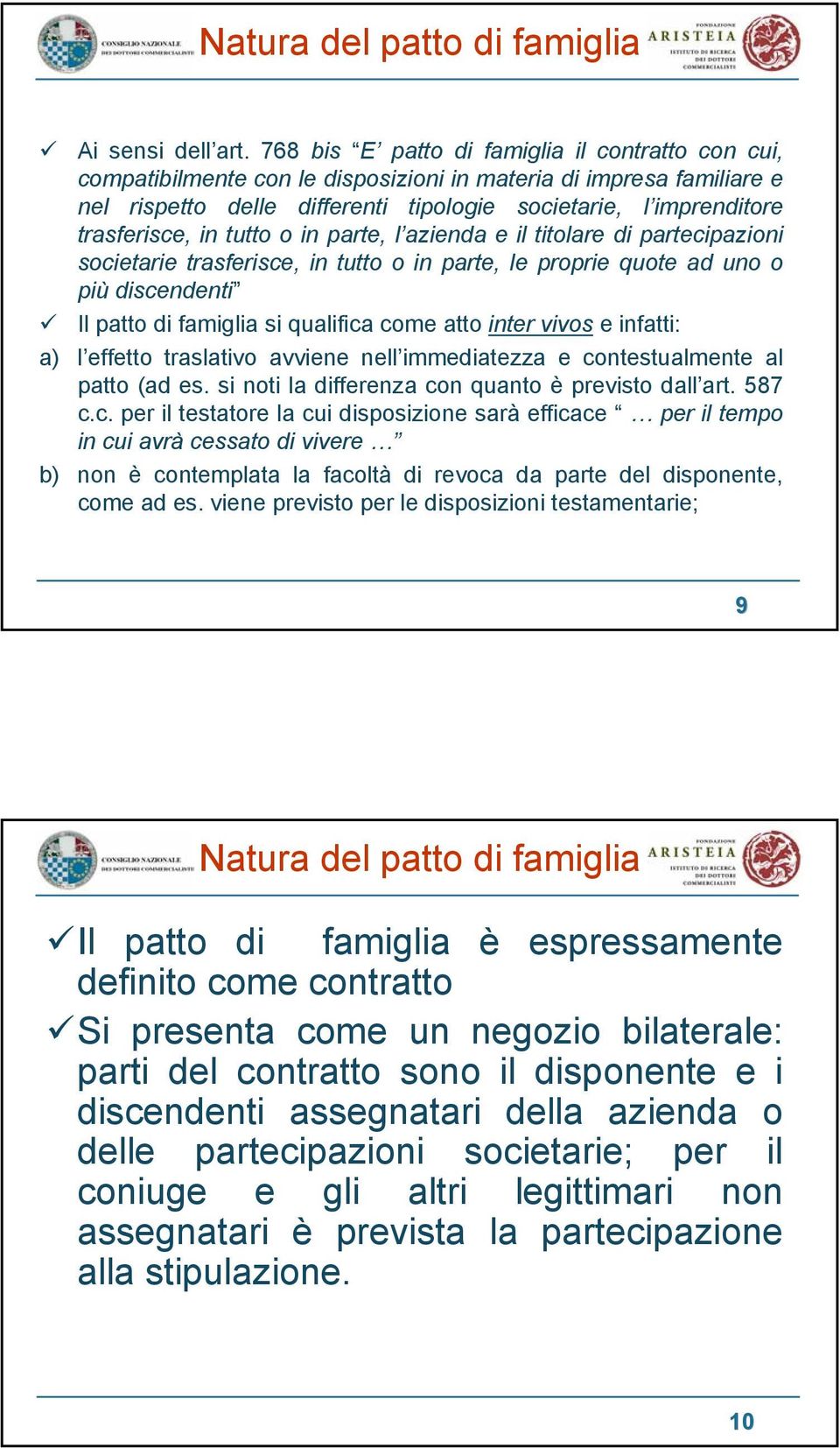 in tutto o in parte, l azienda e il titolare di partecipazioni societarie trasferisce, in tutto o in parte, le proprie quote ad uno o più discendenti Il patto di famiglia si qualifica come atto inter