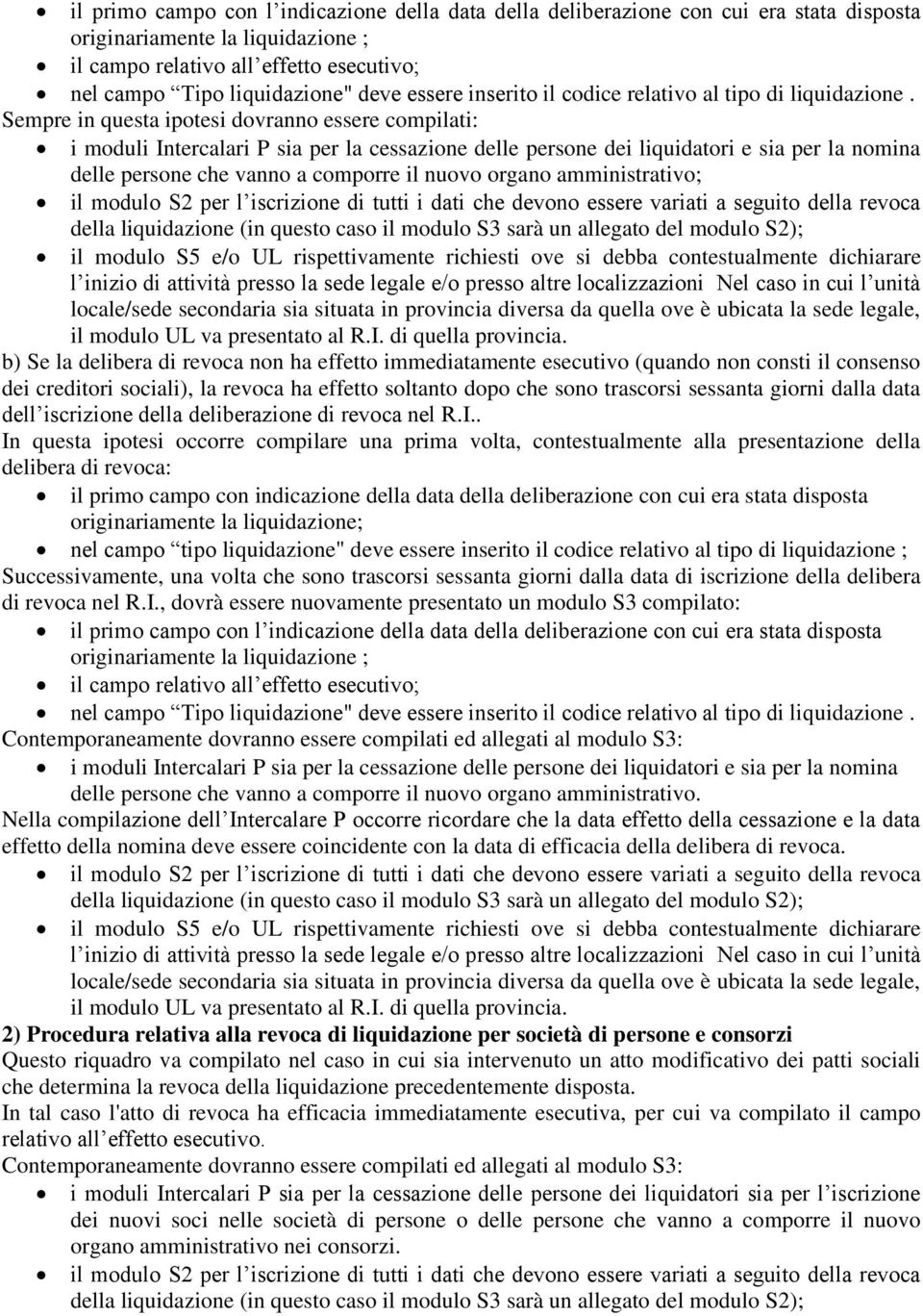 Sempre in questa ipotesi dovranno essere compilati: i moduli Intercalari P sia per la cessazione delle persone dei liquidatori e sia per la nomina delle persone che vanno a comporre il nuovo organo