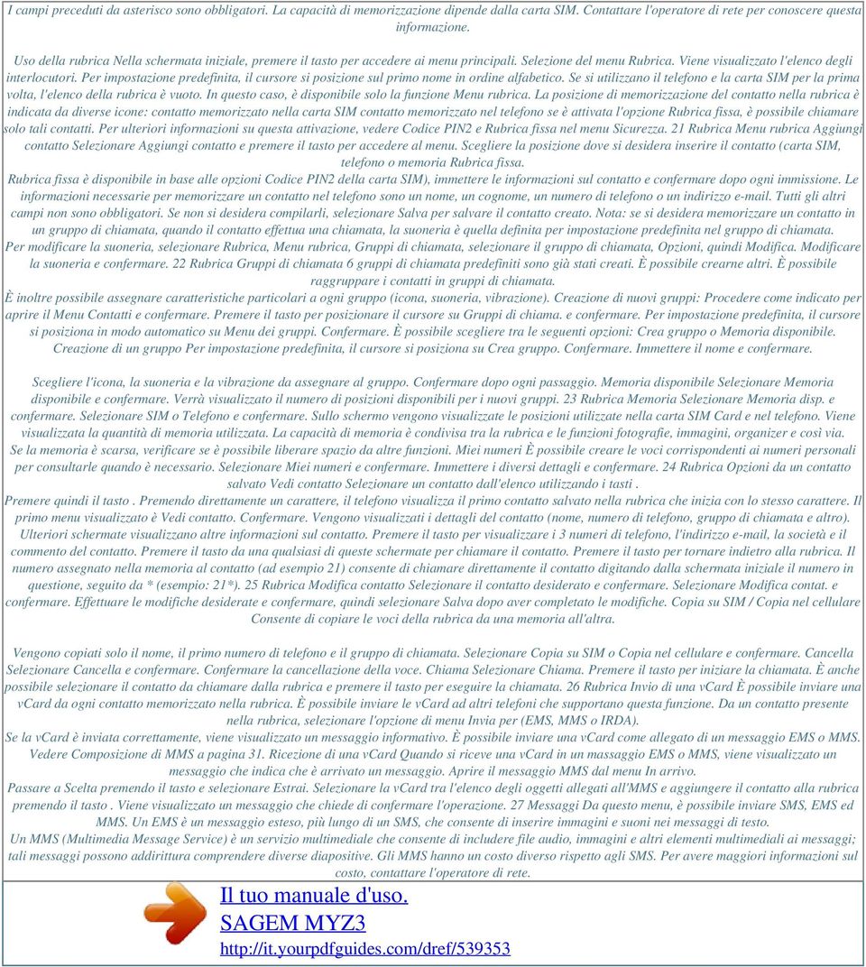 Per impostazione predefinita, il cursore si posizione sul primo nome in ordine alfabetico. Se si utilizzano il telefono e la carta SIM per la prima volta, l'elenco della rubrica è vuoto.