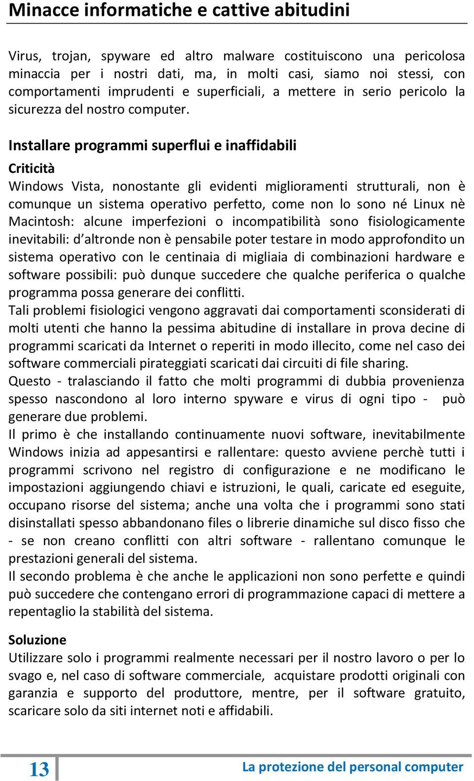 Installare programmi superflui e inaffidabili Criticità Windows Vista, nonostante gli evidenti miglioramenti strutturali, non è comunque un sistema operativo perfetto, come non lo sono né Linux nè