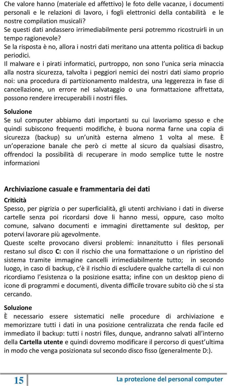 Il malware e i pirati informatici, purtroppo, non sono l unica seria minaccia alla nostra sicurezza, talvolta i peggiori nemici dei nostri dati siamo proprio noi: una procedura di partizionamento