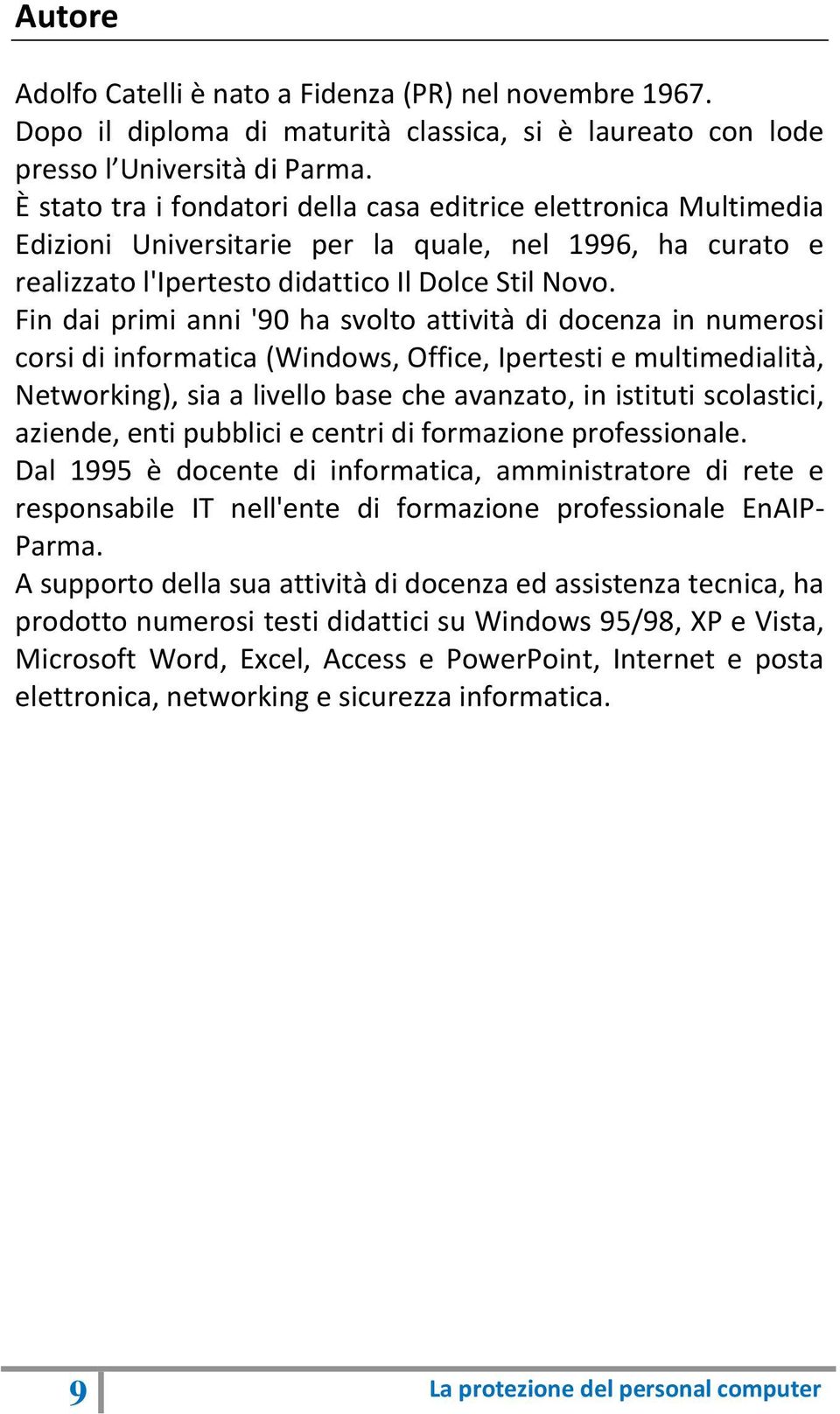 Fin dai primi anni '90 ha svolto attività di docenza in numerosi corsi di informatica (Windows, Office, Ipertesti e multimedialità, Networking), sia a livello base che avanzato, in istituti