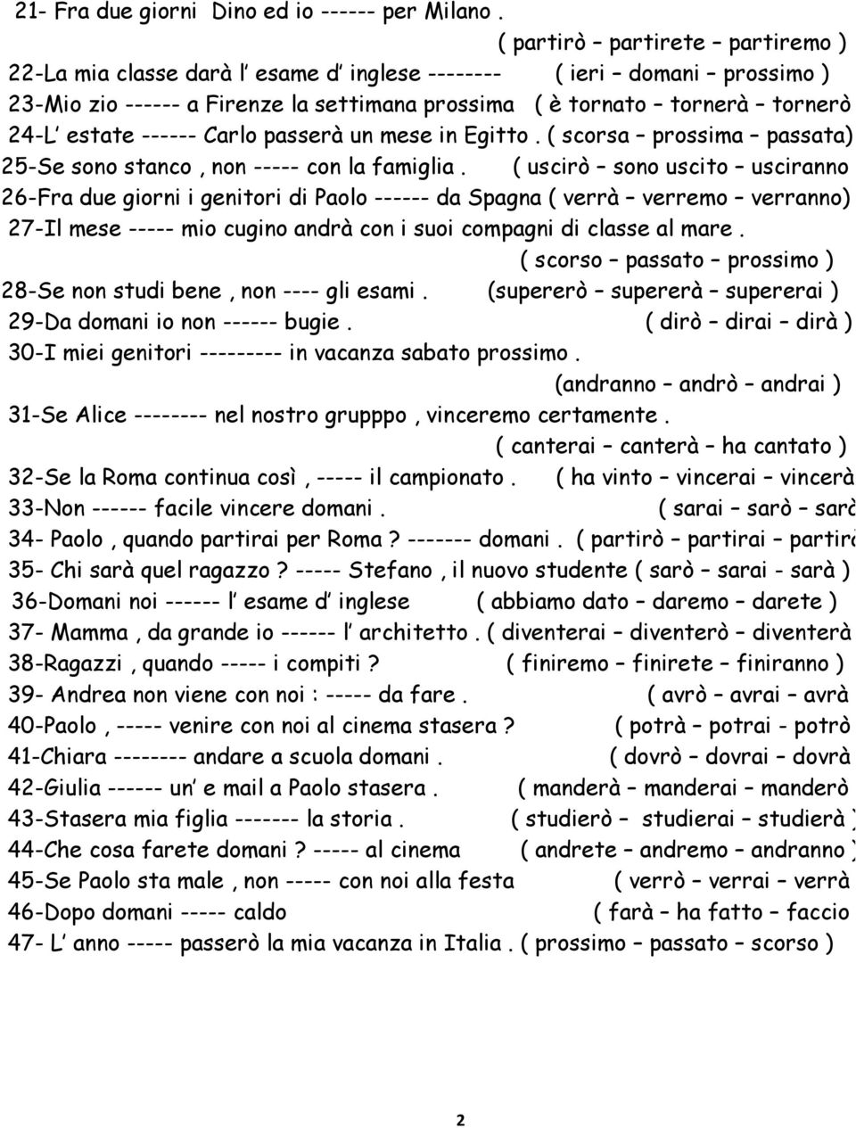 ------ Carlo passerà un mese in Egitto. ( scorsa prossima passata) 25-Se sono stanco, non ----- con la famiglia.