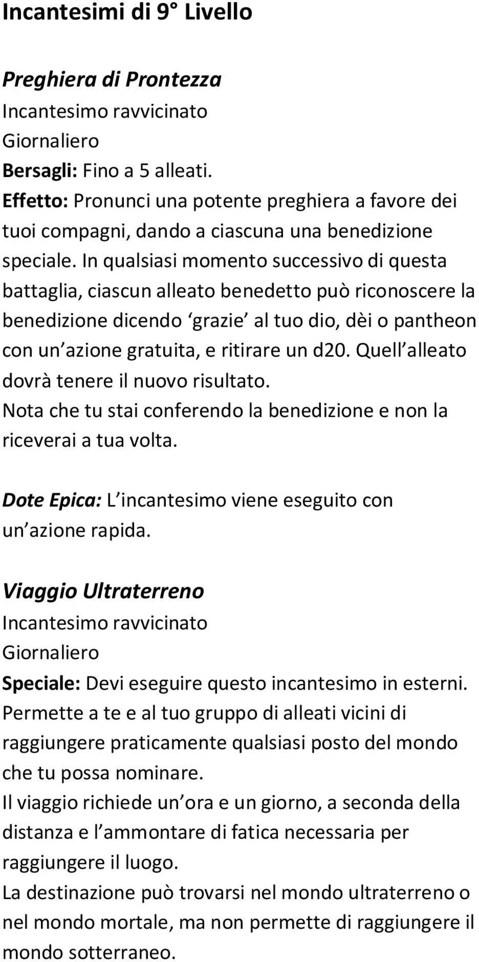 Quell alleato dovrà tenere il nuovo risultato. Nota che tu stai conferendo la benedizione e non la riceverai a tua volta. Dote Epica: L incantesimo viene eseguito con un azione rapida.