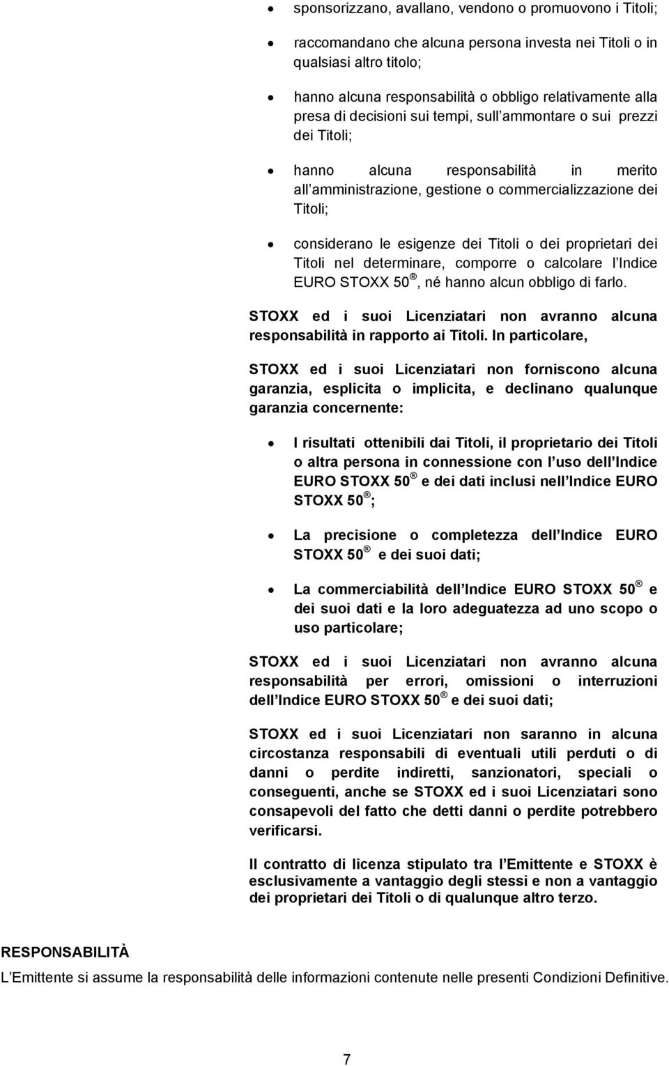 Titoli o dei proprietari dei Titoli nel determinare, comporre o calcolare l Indice EURO STOXX 50, né hanno alcun obbligo di farlo.
