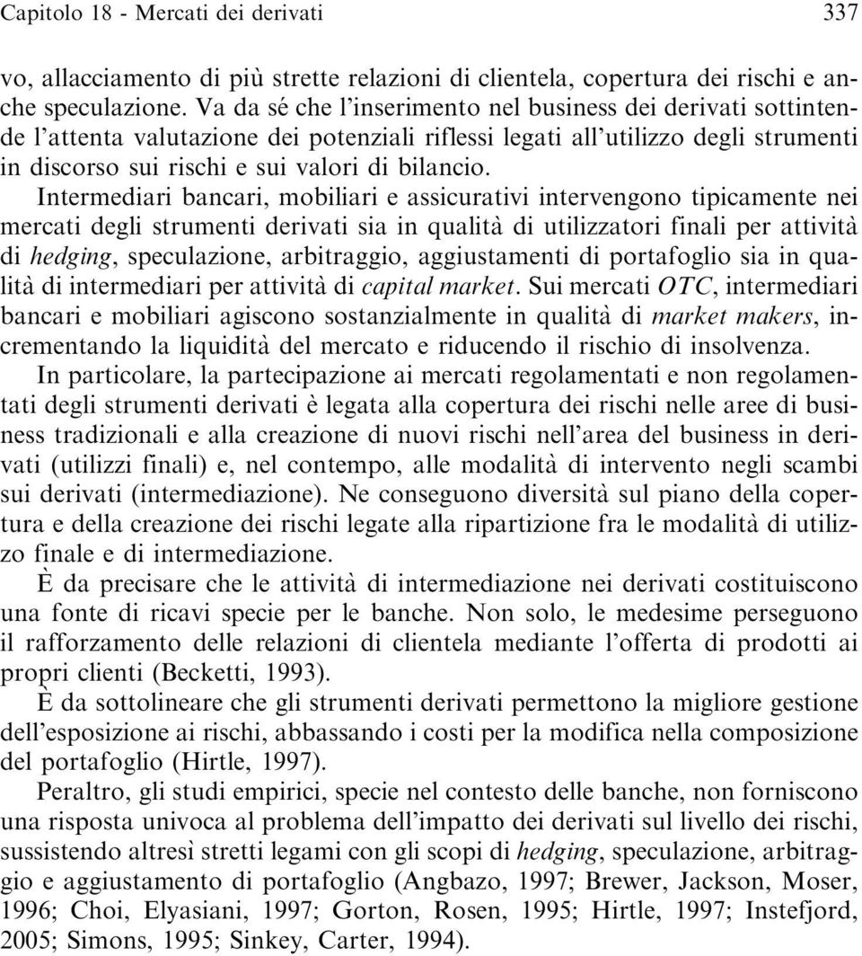 Intermediari bancari, mobiliari e assicurativi intervengono tipicamente nei mercati degli strumenti derivati sia in qualita` di utilizzatori finali per attivita` di hedging, speculazione,