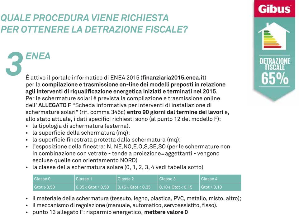 Per le schermature solari è prevista la compilazione e trasmissione online dell ALLEGATO F Scheda informativa per interventi di installazione di schermature solari (rif.