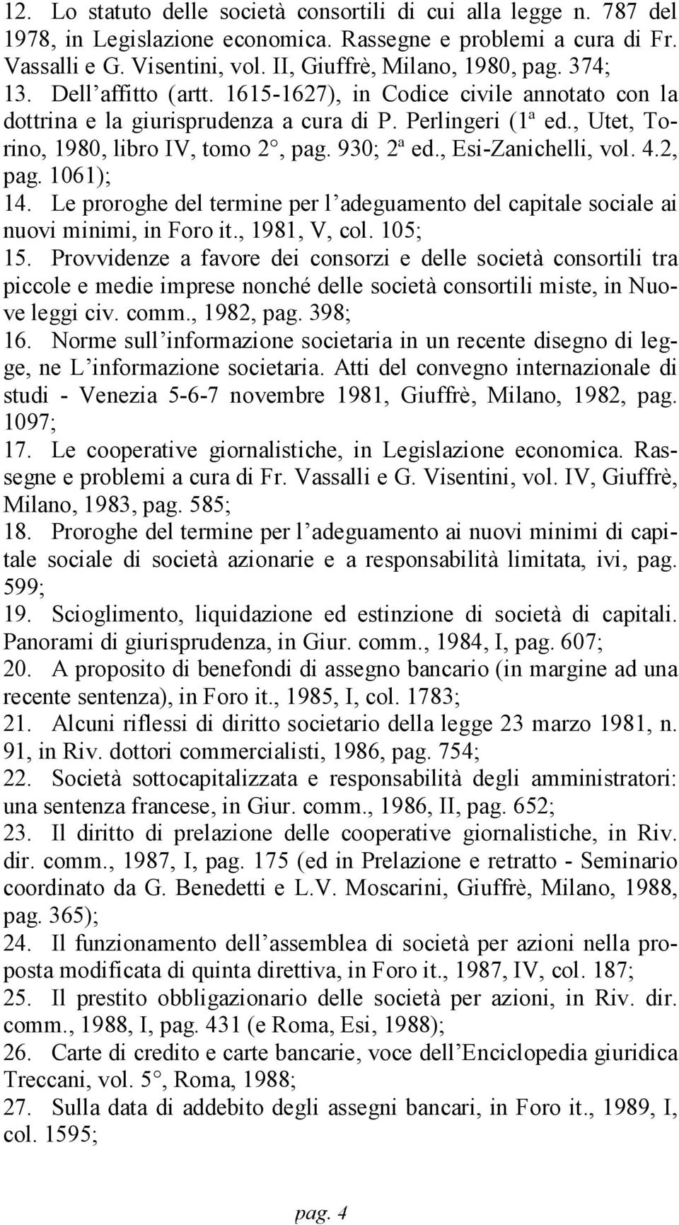 , Esi-Zanichelli, vol. 4.2, pag. 1061); 14. Le proroghe del termine per l adeguamento del capitale sociale ai nuovi minimi, in Foro it., 1981, V, col. 105; 15.