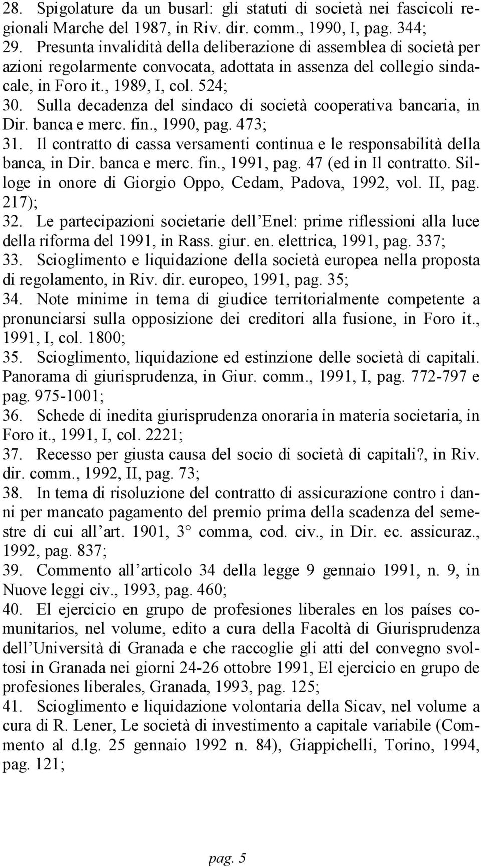 Sulla decadenza del sindaco di società cooperativa bancaria, in Dir. banca e merc. fin., 1990, pag. 473; 31. Il contratto di cassa versamenti continua e le responsabilità della banca, in Dir.