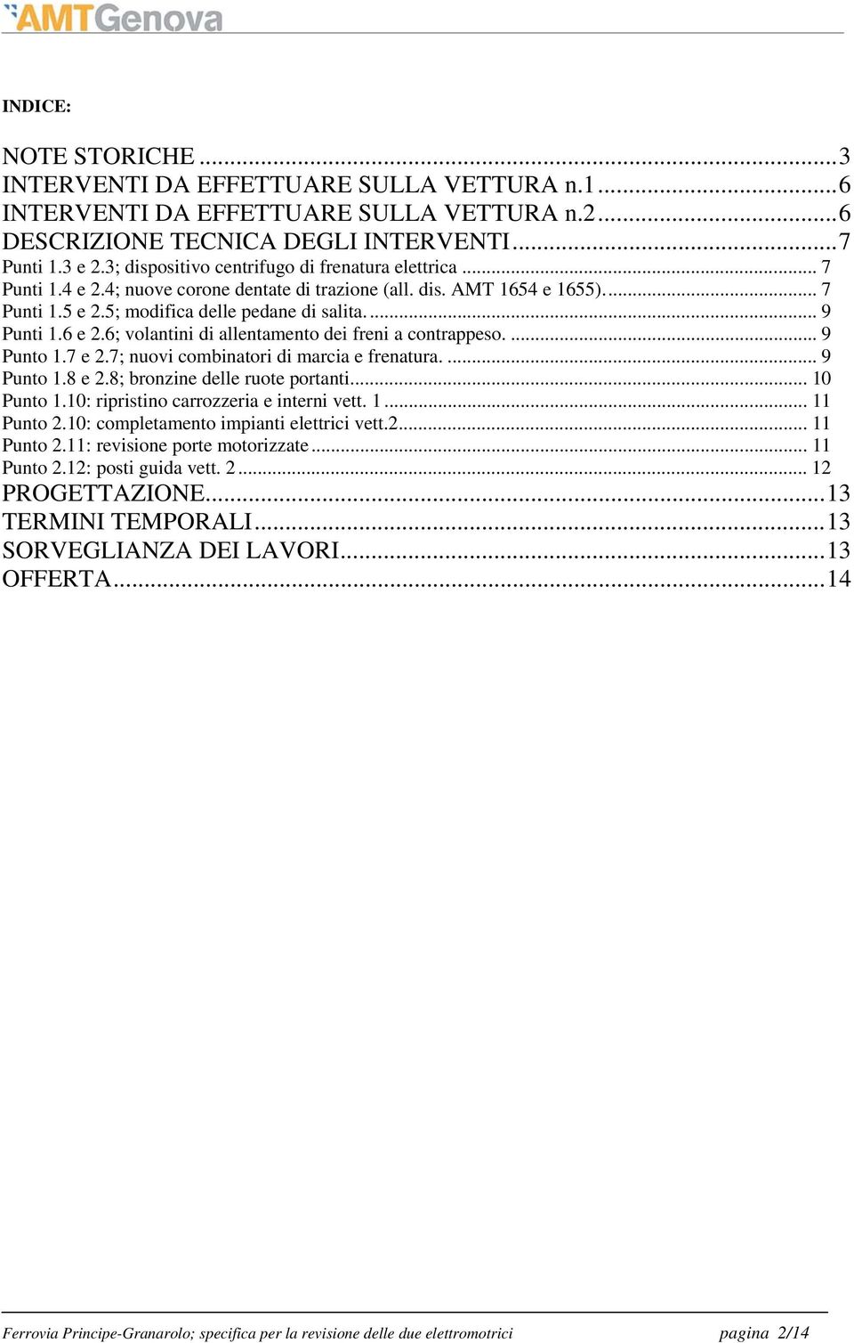 6 e 2.6; volantini di allentamento dei freni a contrappeso.... 9 Punto 1.7 e 2.7; nuovi combinatori di marcia e frenatura.... 9 Punto 1.8 e 2.8; bronzine delle ruote portanti... 10 Punto 1.