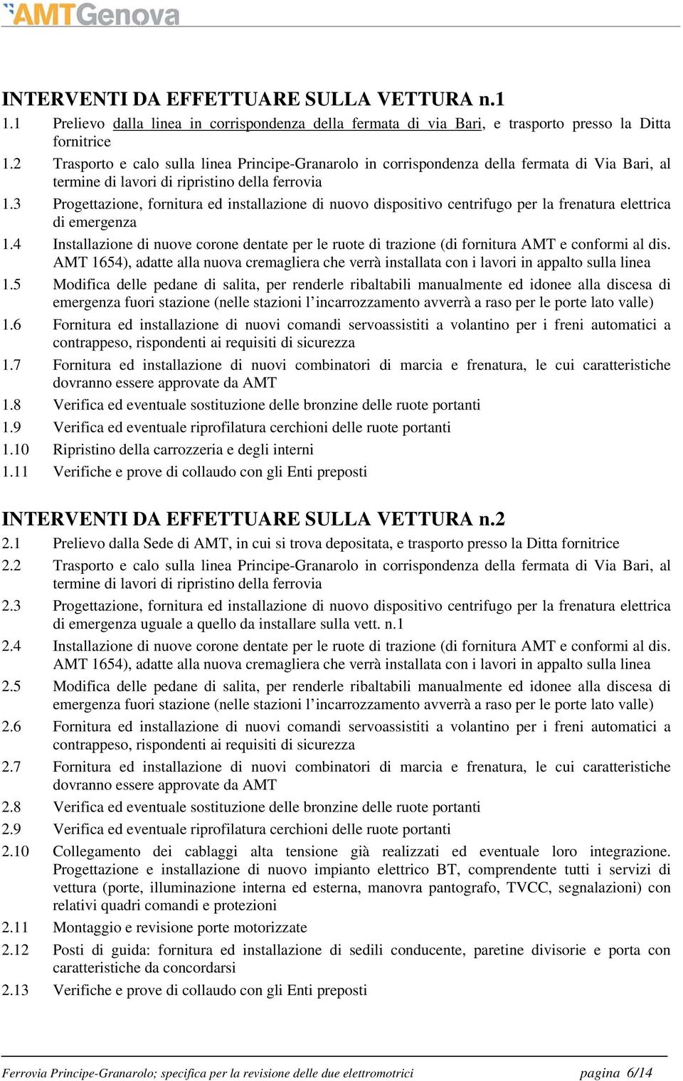 3 Progettazione, fornitura ed installazione di nuovo dispositivo centrifugo per la frenatura elettrica di emergenza 1.