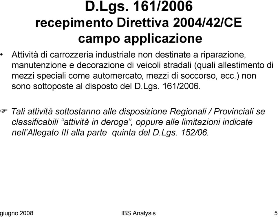 ) non sono sottoposte al disposto del D.Lgs. 161/2006.