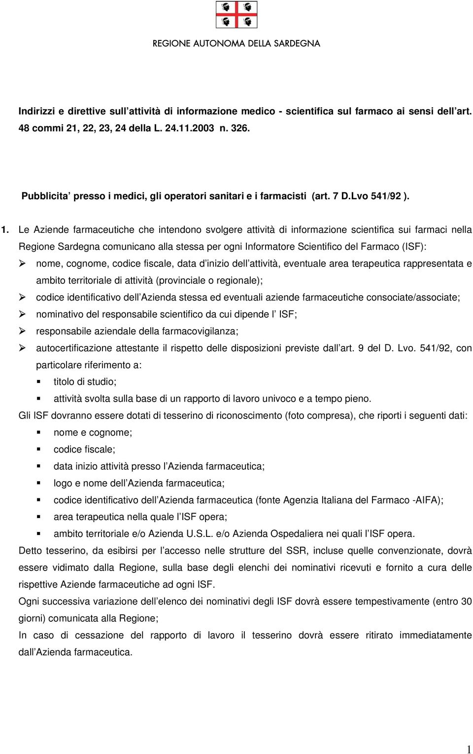 Le Aziende farmaceutiche che intendono svolgere attività di informazione scientifica sui farmaci nella Regione Sardegna comunicano alla stessa per ogni Informatore Scientifico del Farmaco (ISF):