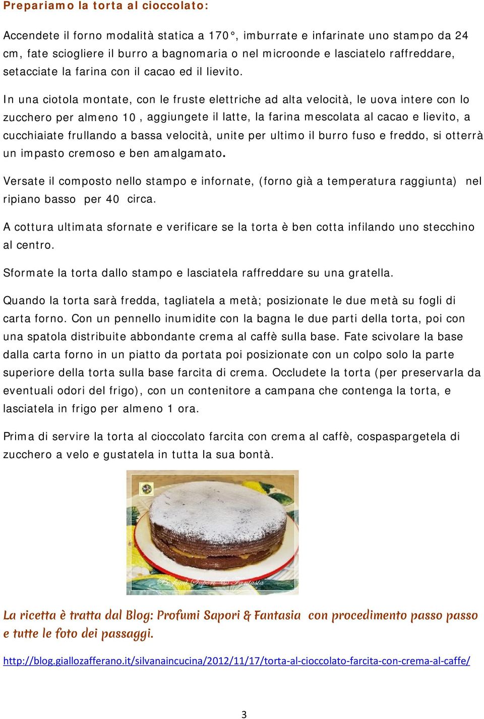 In una ciotola montate, con le fruste elettriche ad alta velocità, le uova intere con lo zucchero per almeno 10, aggiungete il latte, la farina mescolata al cacao e lievito, a cucchiaiate frullando a