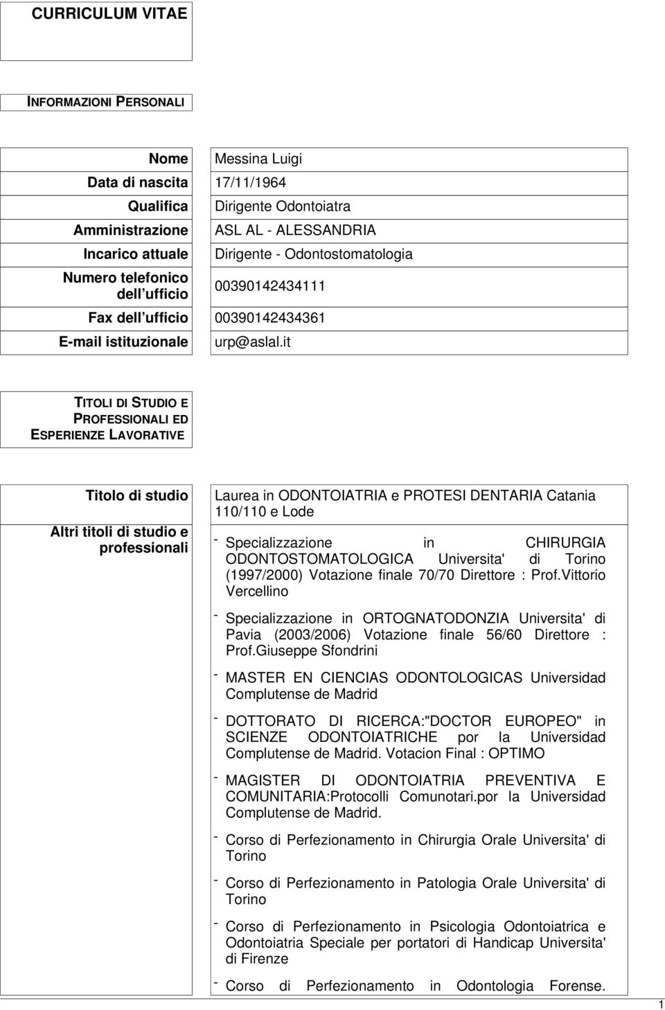 it TITOLI DI STUDIO E PROFESSIONALI ED ESPERIENZE LAVORATIVE Titolo di studio Altri titoli di studio e professionali Laurea in ODONTOIATRIA e PROTESI DENTARIA Catania 110/110 e Lode -