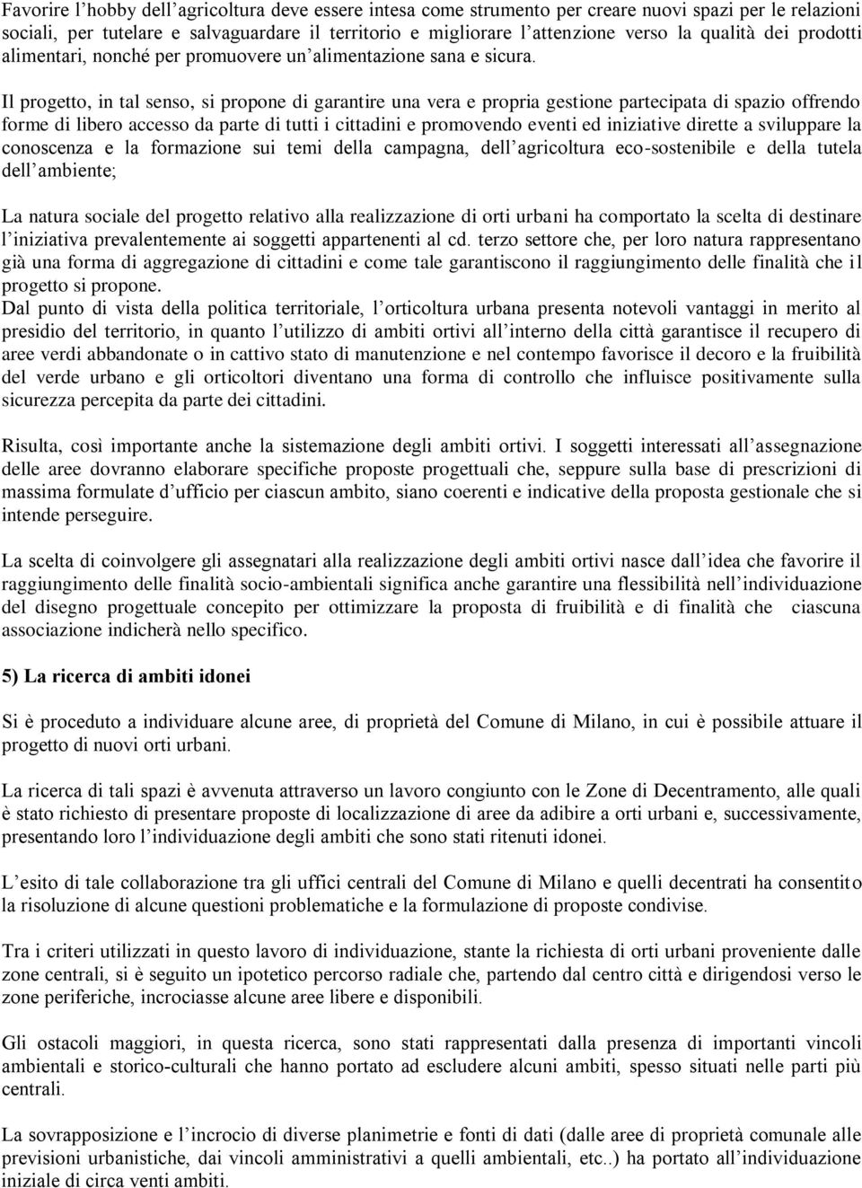 Il progetto, in tal senso, si propone di garantire una vera e propria gestione partecipata di spazio offrendo forme di libero accesso da parte di tutti i cittadini e promovendo eventi ed iniziative