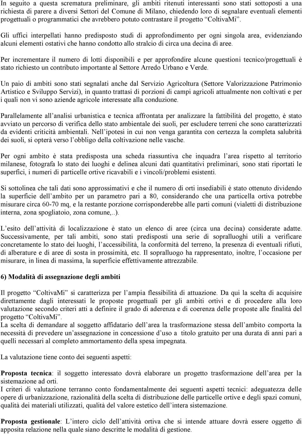 Gli uffici interpellati hanno predisposto studi di approfondimento per ogni singola area, evidenziando alcuni elementi ostativi che hanno condotto allo stralcio di circa una decina di aree.