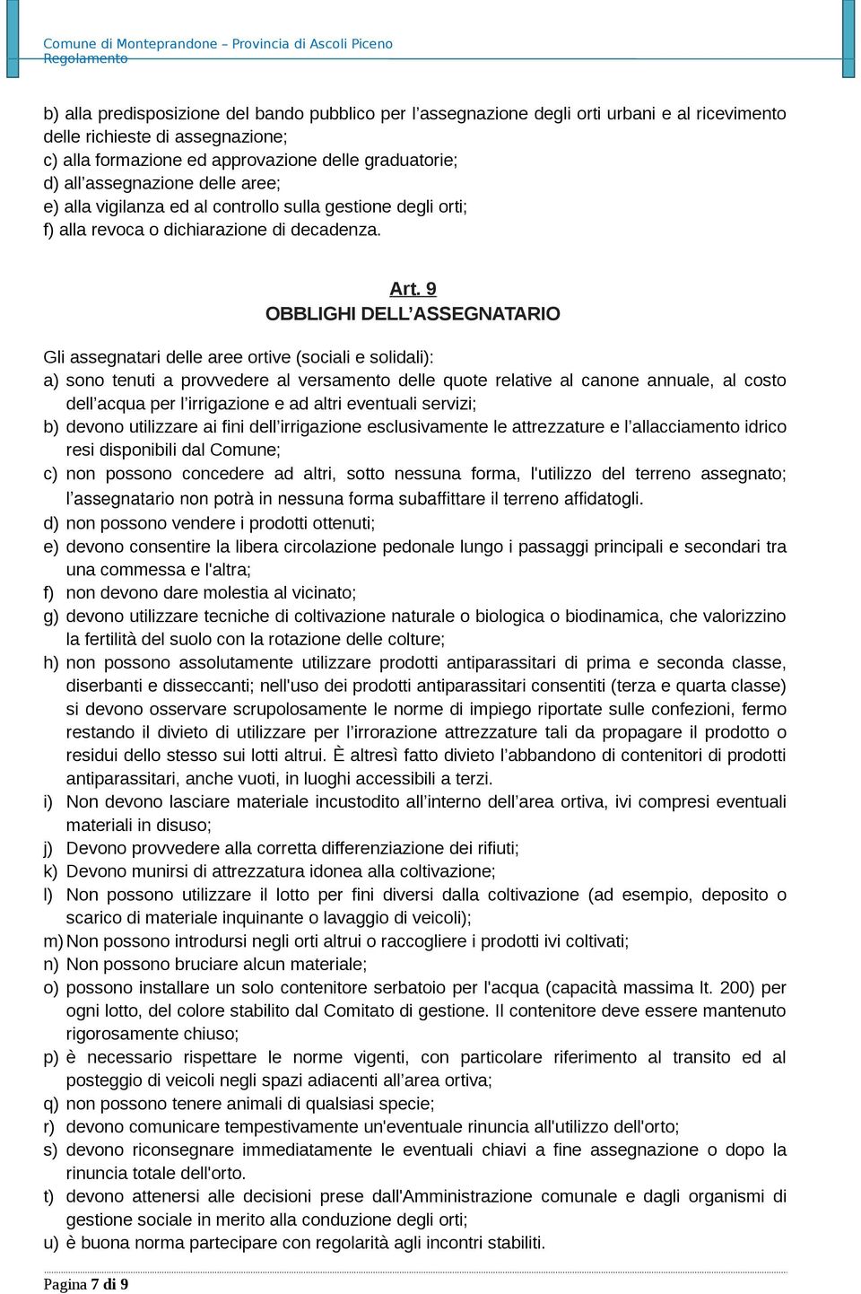 9 OBBLIGHI DELL ASSEGNATARIO Gli assegnatari delle aree ortive (sociali e solidali): a) sono tenuti a provvedere al versamento delle quote relative al canone annuale, al costo dell acqua per l