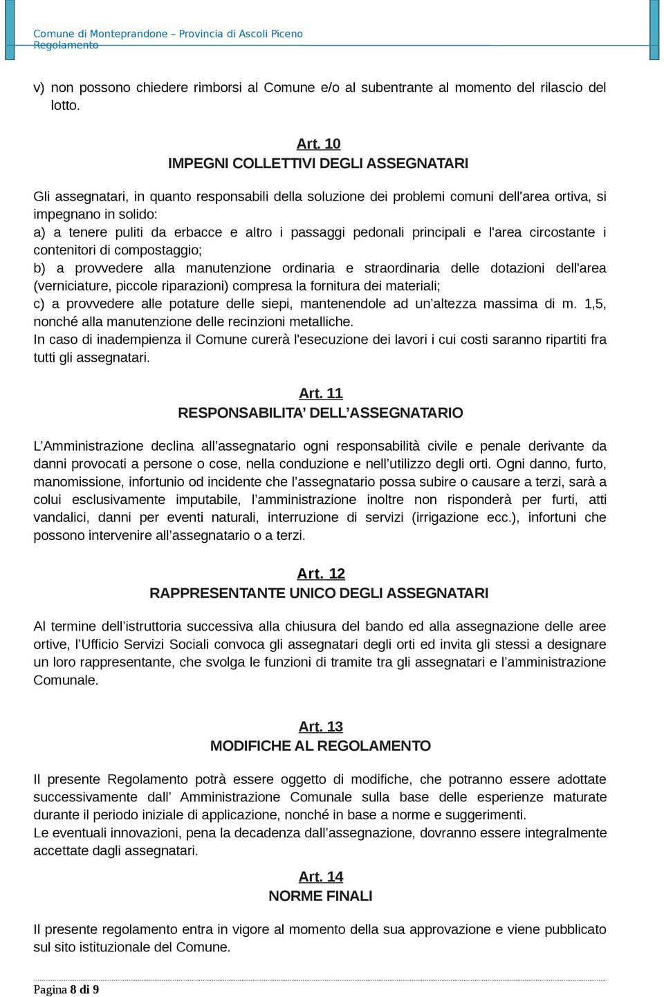 passaggi pedonali principali e l'area circostante i contenitori di compostaggio; b) a provvedere alla manutenzione ordinaria e straordinaria delle dotazioni dell'area (verniciature, piccole