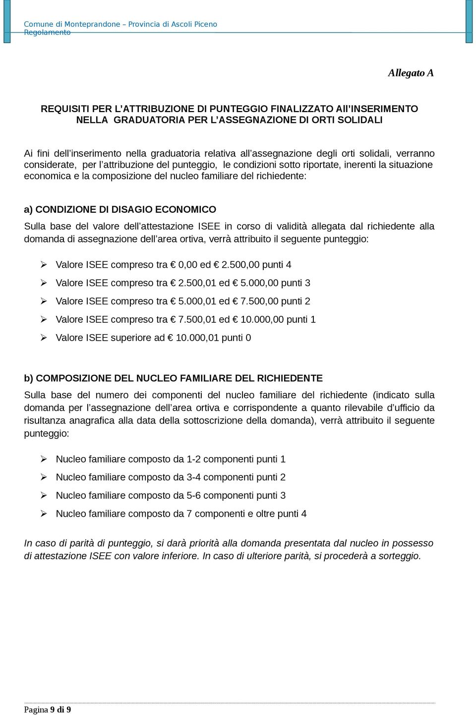 richiedente: a) CONDIZIONE DI DISAGIO ECONOMICO Sulla base del valore dell attestazione ISEE in corso di validità allegata dal richiedente alla domanda di assegnazione dell area ortiva, verrà