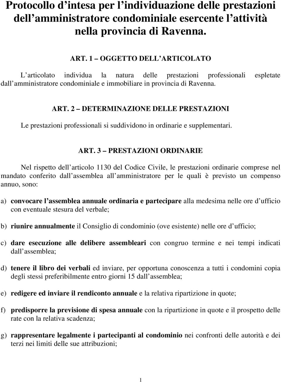 ART. 3 PRESTAZIONI ORDINARIE Nel rispetto dell articolo 1130 del Codice Civile, le prestazioni ordinarie comprese nel mandato conferito dall assemblea all amministratore per le quali è previsto un