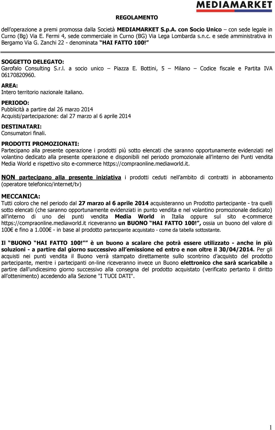 AREA: Intero territorio nazionale italiano. PERIODO: Pubblicità a partire dal 26 marzo 2014 Acquisti/partecipazione: dal 27 marzo al 6 aprile 2014 DESTINATARI: Consumatori finali.