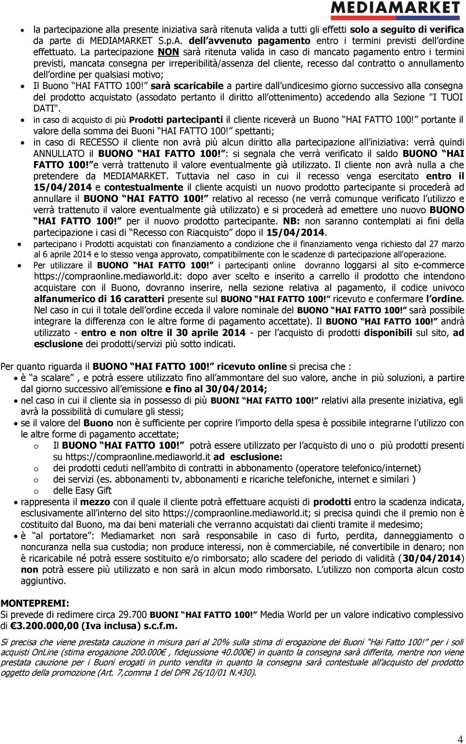 La partecipazione NON sarà ritenuta valida in caso di mancato pagamento entro i termini previsti, mancata consegna per irreperibilità/assenza del cliente, recesso dal contratto o annullamento dell