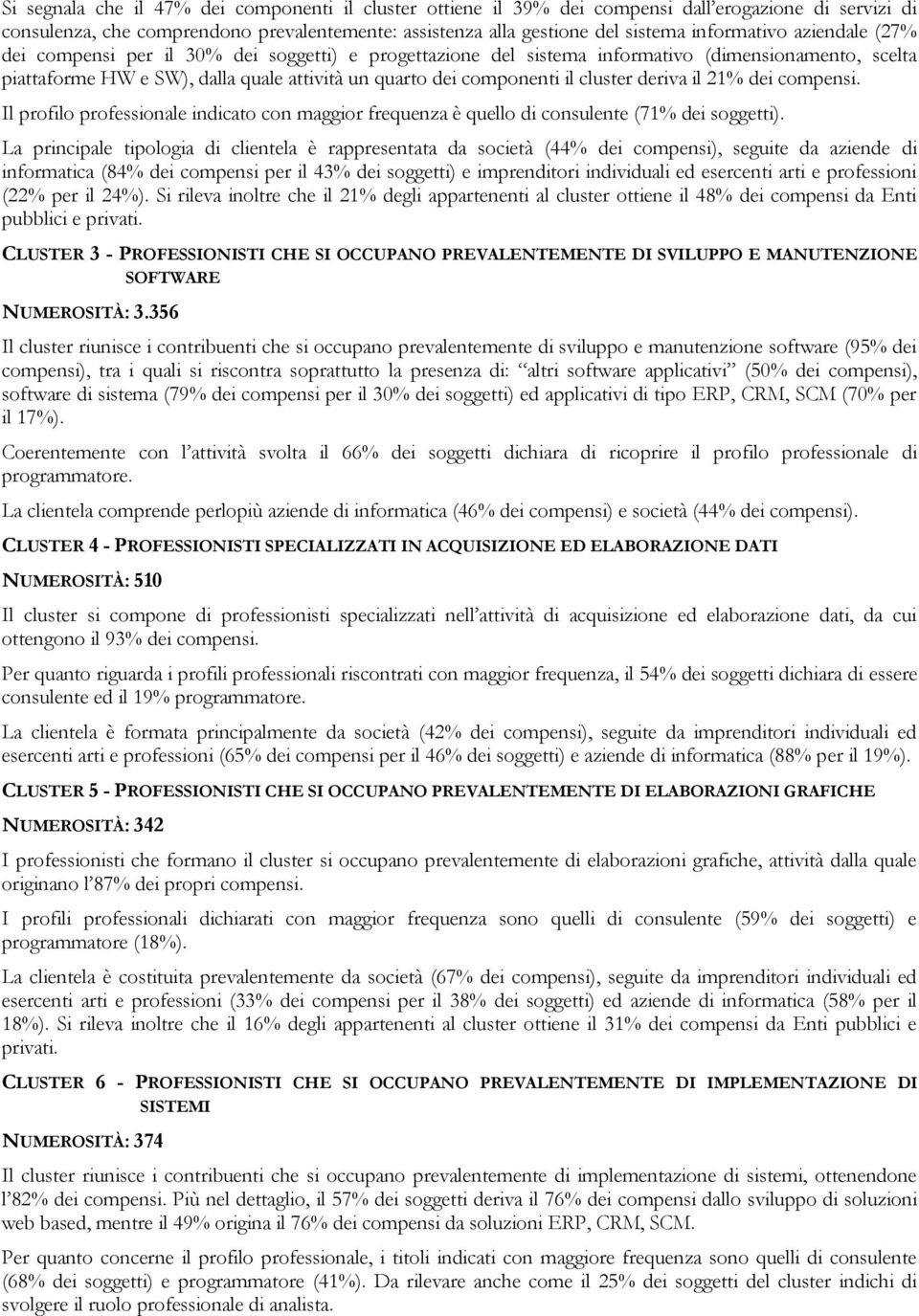 deriva il 21% dei compensi. Il profilo professionale indicato con maggior frequenza è quello di consulente (71% dei soggetti).