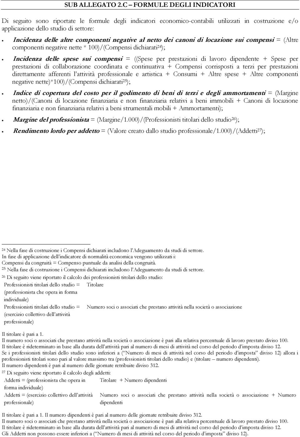 componenti negative al netto dei canoni di locazione sui compensi = (Altre componenti negative nette * 100)/(Compensi dichiarati 24 ); Incidenza delle spese sui compensi = ((Spese per prestazioni di