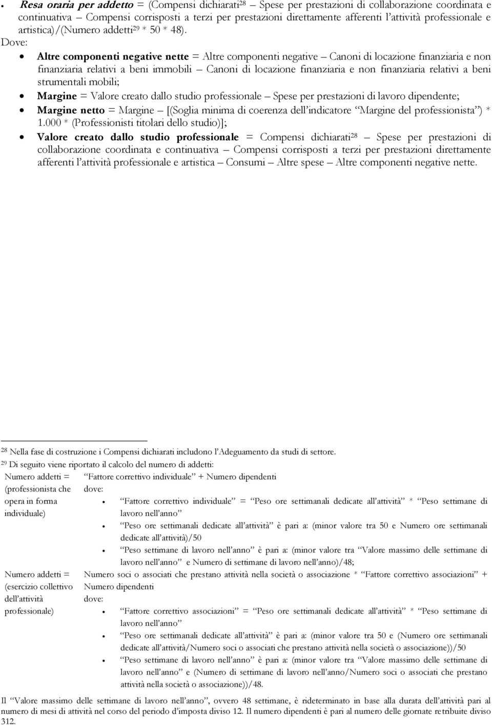 Altre componenti negative nette = Altre componenti negative Canoni di locazione finanziaria e non finanziaria relativi a beni immobili Canoni di locazione finanziaria e non finanziaria relativi a