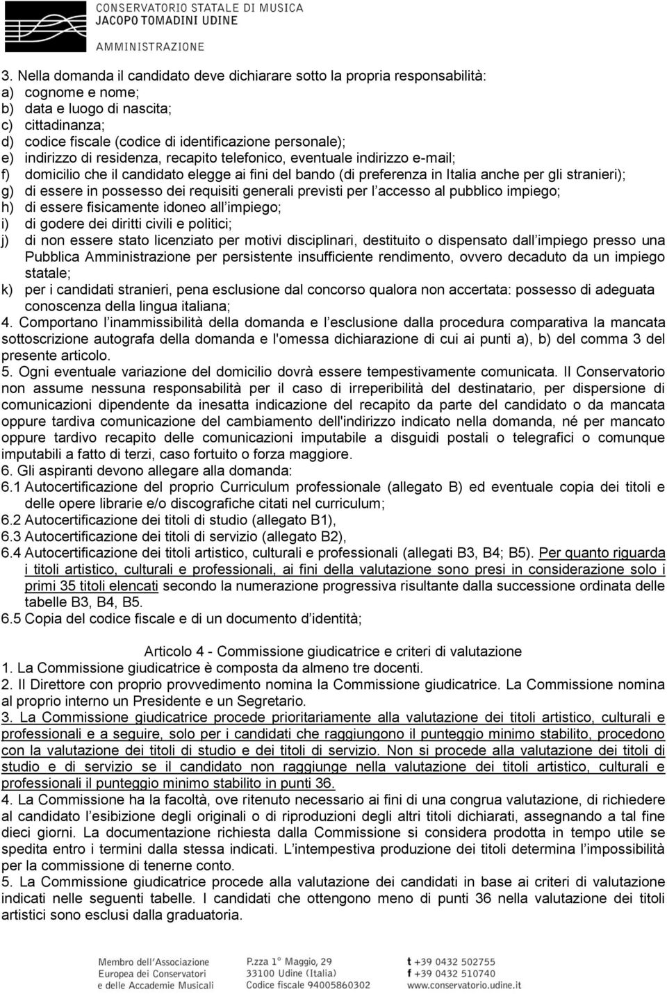 previsti per l accesso al pubblico impiego; h) di essere fisicamente idoneo all impiego; i) di godere dei diritti civili e politici; j) di non essere stato licenziato per motivi disciplinari,