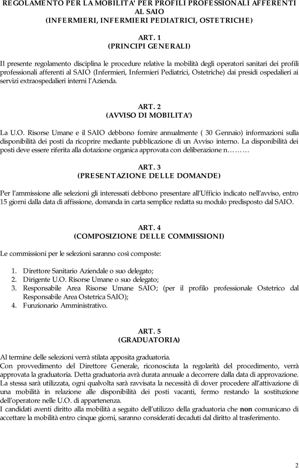 Ostetriche) dai presidi ospedalieri ai servizi extraospedalieri interni l Azienda. ART. 2 (AVVISO DI MOBILITA ) La U.O. Risorse Umane e il SAIO debbono fornire annualmente ( 30 Gennaio) informazioni sulla disponibilità dei posti da ricoprire mediante pubblicazione di un Avviso interno.