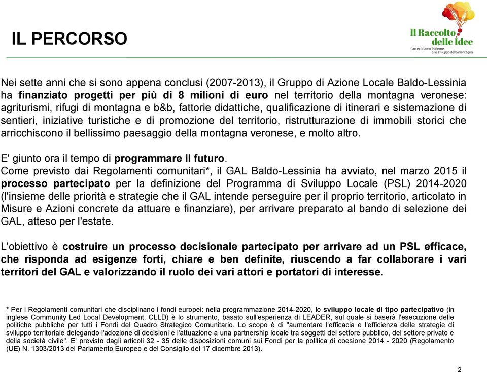 immobili storici che arricchiscono il bellissimo paesaggio della montagna veronese, e molto altro. E' giunto ora il tempo di programmare il futuro.