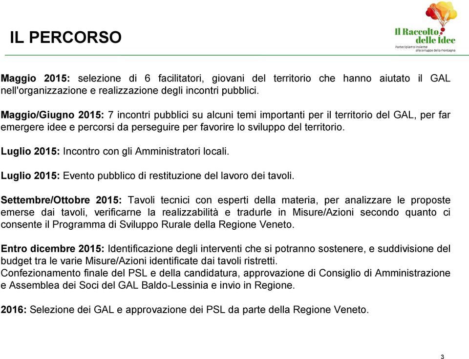 Luglio 2015: Incontro con gli Amministratori locali. Luglio 2015: Evento pubblico di restituzione del lavoro dei tavoli.