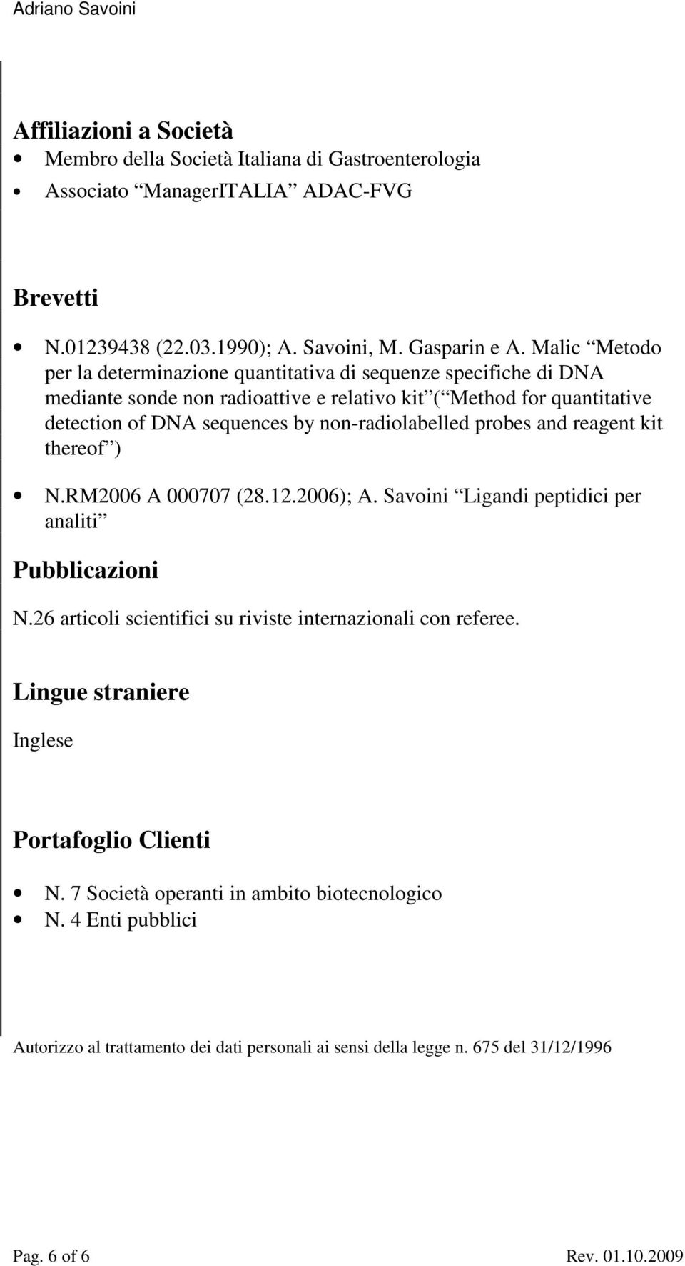 non-radiolabelled probes and reagent kit thereof ) N.RM2006 A 000707 (28.12.2006); A. Savoini Ligandi peptidici per analiti Pubblicazioni N.