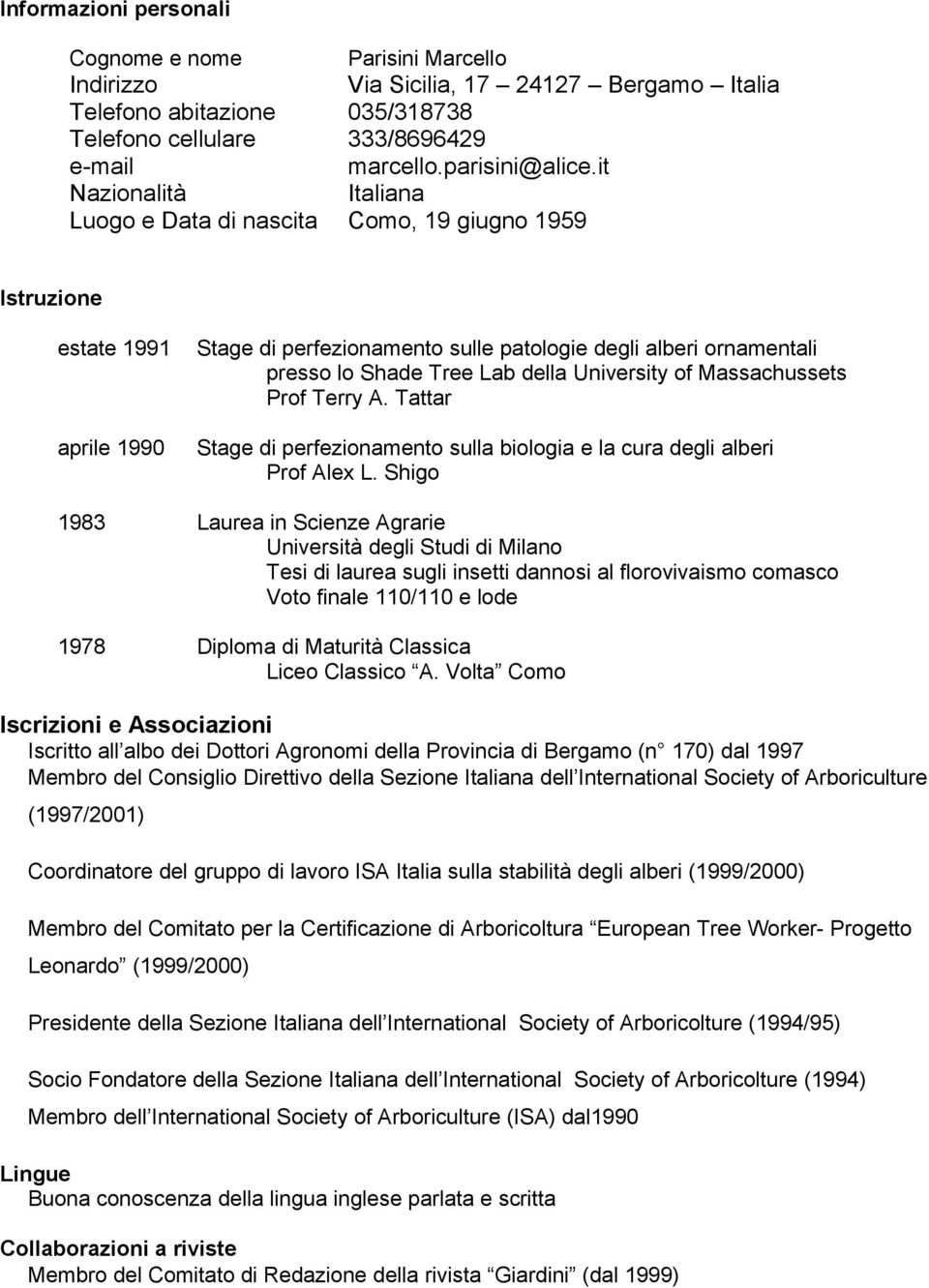 della University of Massachussets Prof Terry A. Tattar Stage di perfezionamento sulla biologia e la cura degli alberi Prof Alex L.