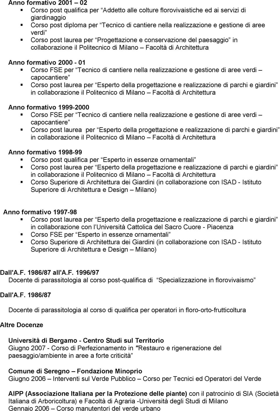 Anno formativo 1999-2000 Corso FSE per Tecnico di cantiere nella realizzazione e gestione di aree verdi capocantiere Corso post laurea per Esperto della progettazione e realizzazione di parchi e