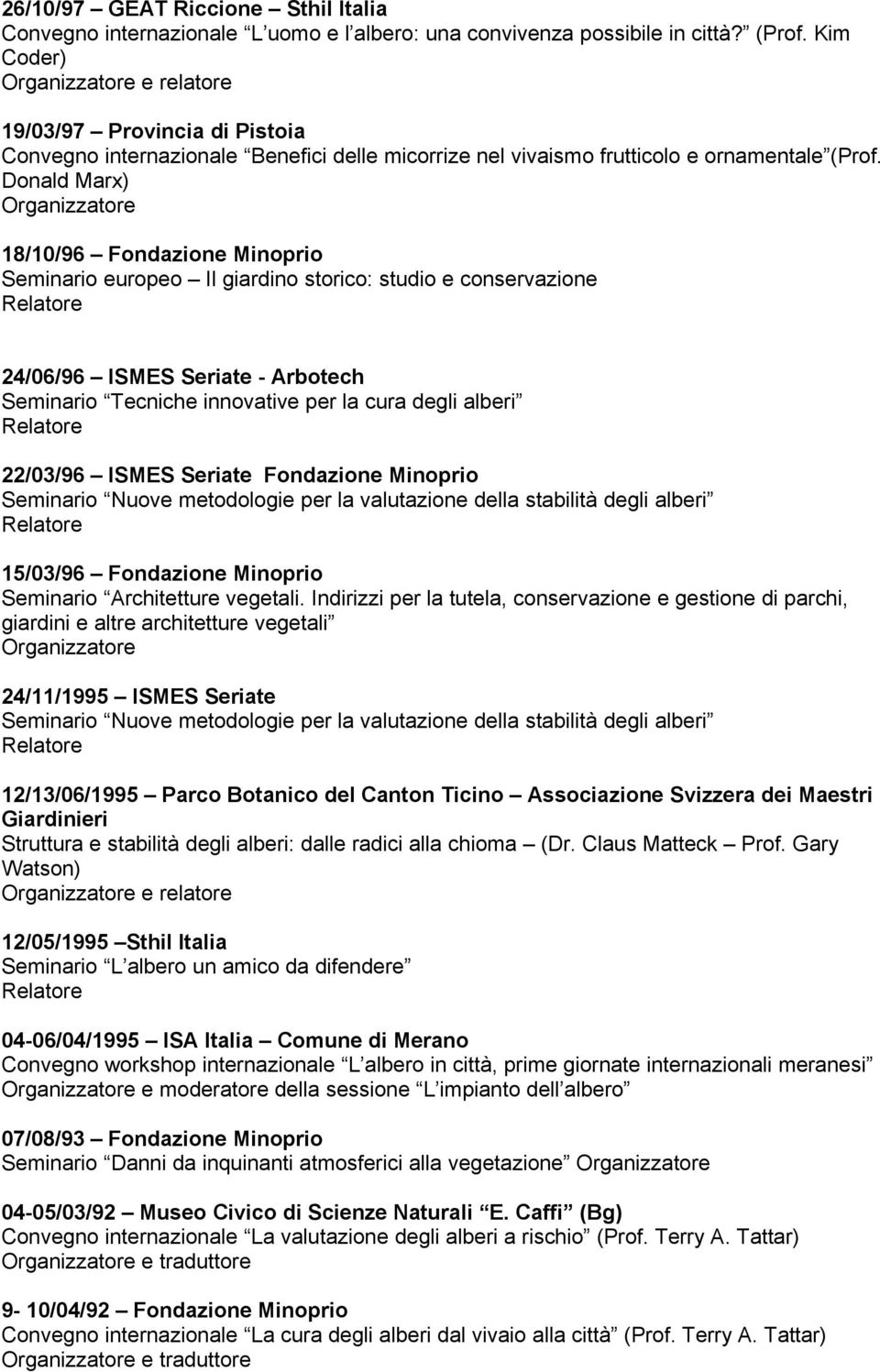 Donald Marx) Organizzatore 18/10/96 Fondazione Minoprio Seminario europeo Il giardino storico: studio e conservazione 24/06/96 ISMES Seriate - Arbotech Seminario Tecniche innovative per la cura degli