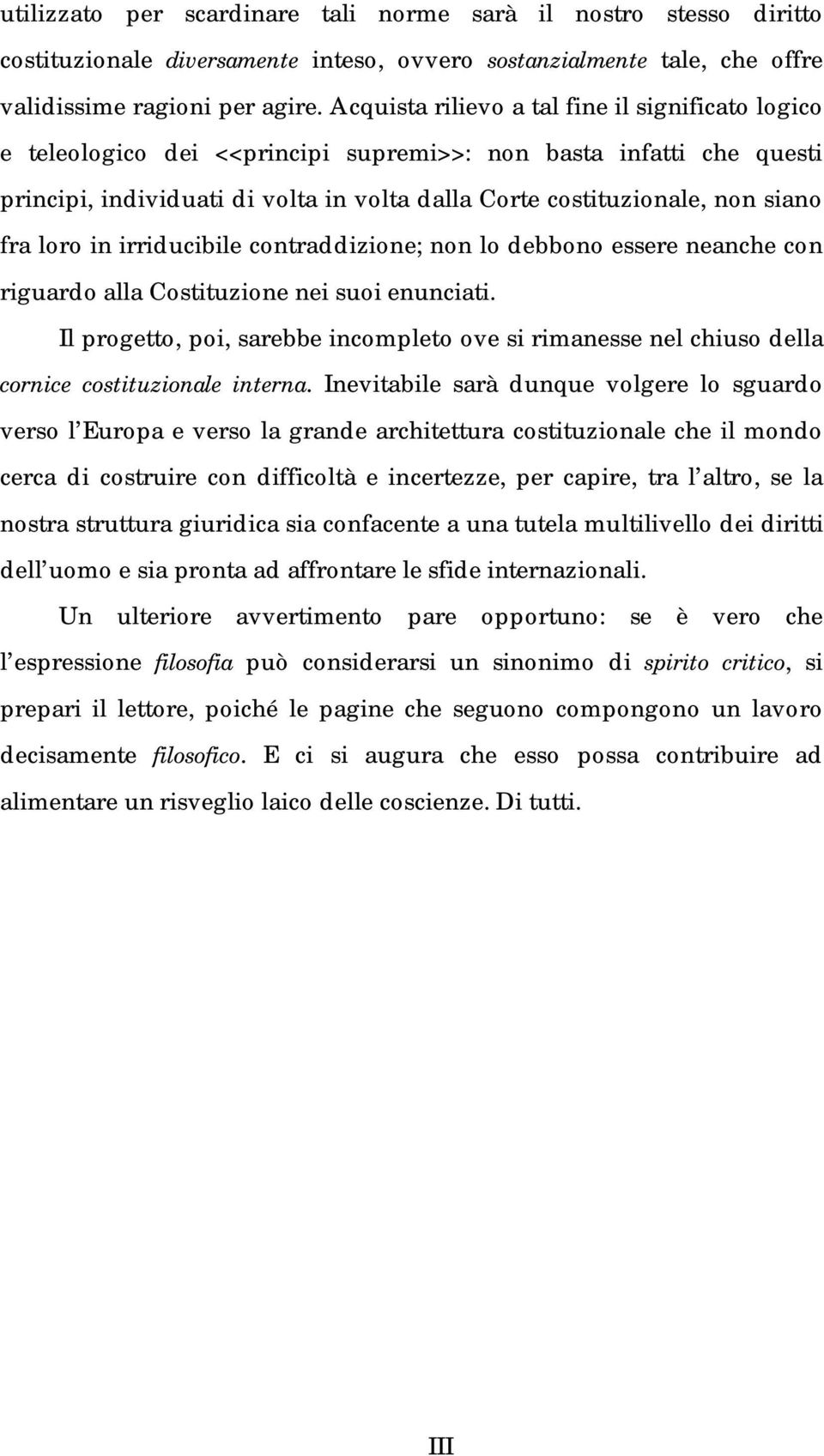 fra loro in irriducibile contraddizione; non lo debbono essere neanche con riguardo alla Costituzione nei suoi enunciati.