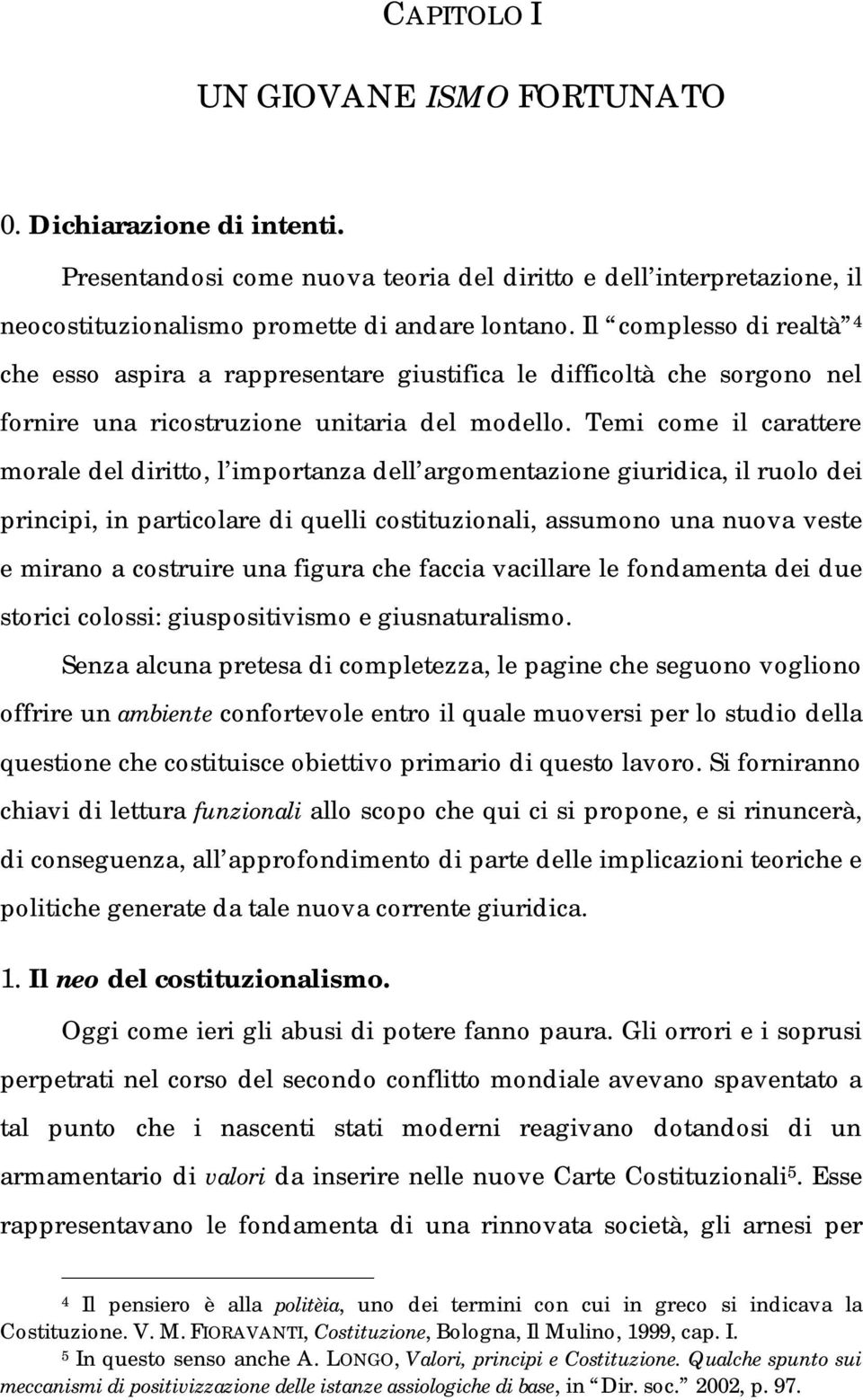 Temi come il carattere morale del diritto, l importanza dell argomentazione giuridica, il ruolo dei principi, in particolare di quelli costituzionali, assumono una nuova veste e mirano a costruire