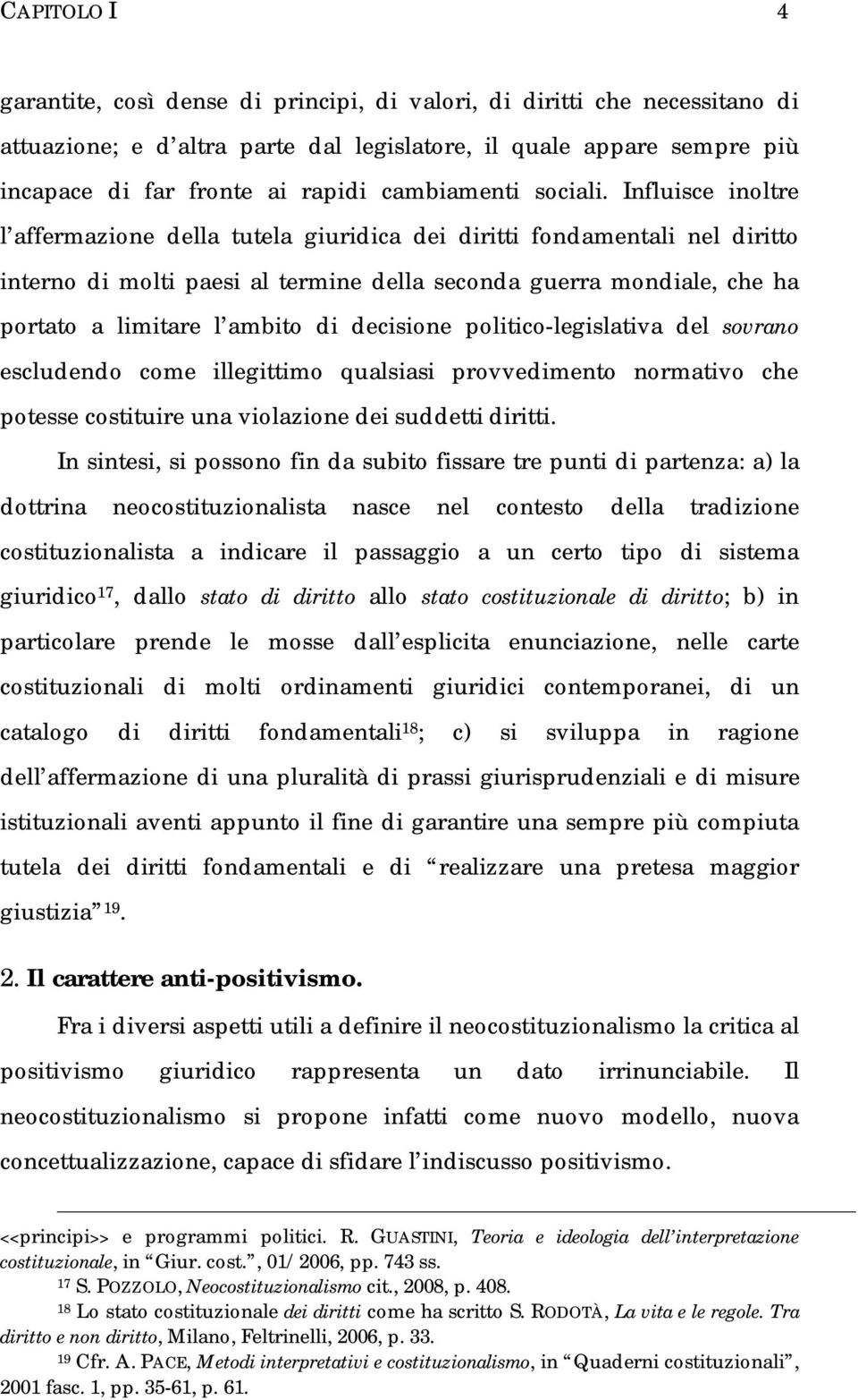 Influisce inoltre l affermazione della tutela giuridica dei diritti fondamentali nel diritto interno di molti paesi al termine della seconda guerra mondiale, che ha portato a limitare l ambito di