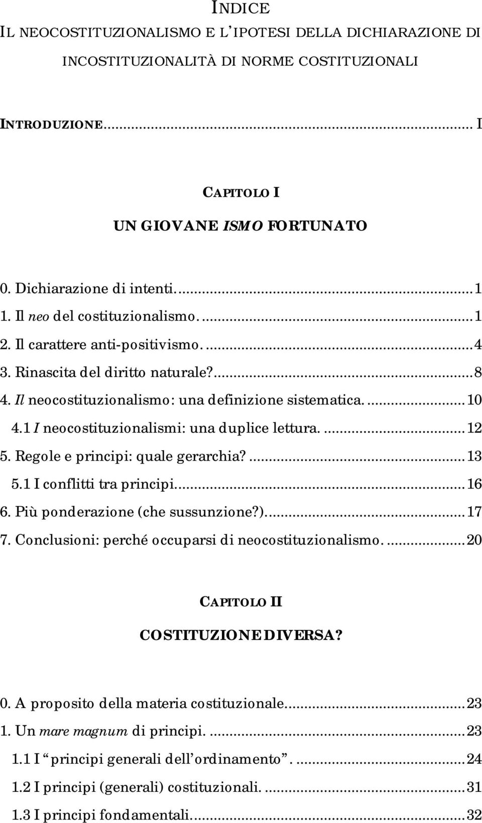 1 I neocostituzionalismi: una duplice lettura.... 12 5. Regole e principi: quale gerarchia?... 13 5.1 I conflitti tra principi.... 16 6. Più ponderazione (che sussunzione?).... 17 7.