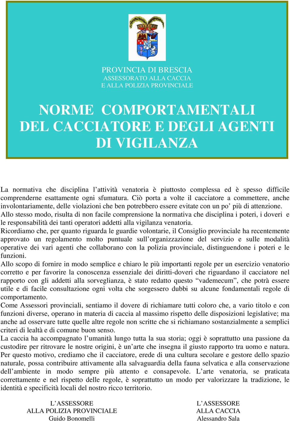 Ciò porta a volte il cacciatore a commettere, anche involontariamente, delle violazioni che ben potrebbero essere evitate con un po più di attenzione.