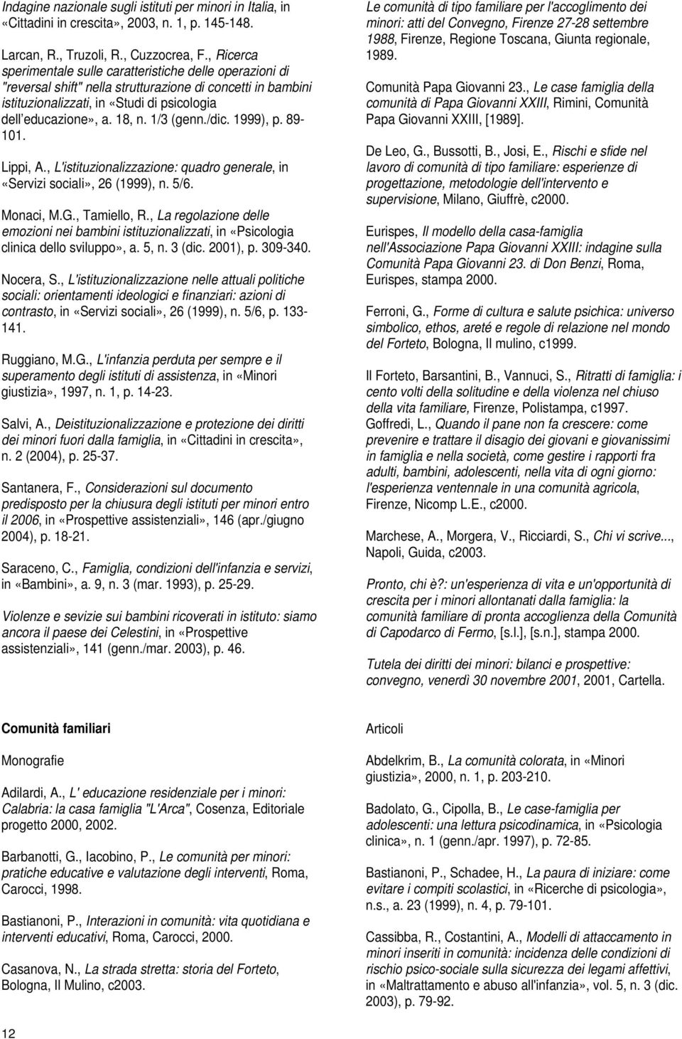 1/3 (genn./dic. 1999), p. 89-101. Lippi, A., L'istituzionalizzazione: quadro generale, in «Servizi sociali», 26 (1999), n. 5/6. Monaci, M.G., Tamiello, R.