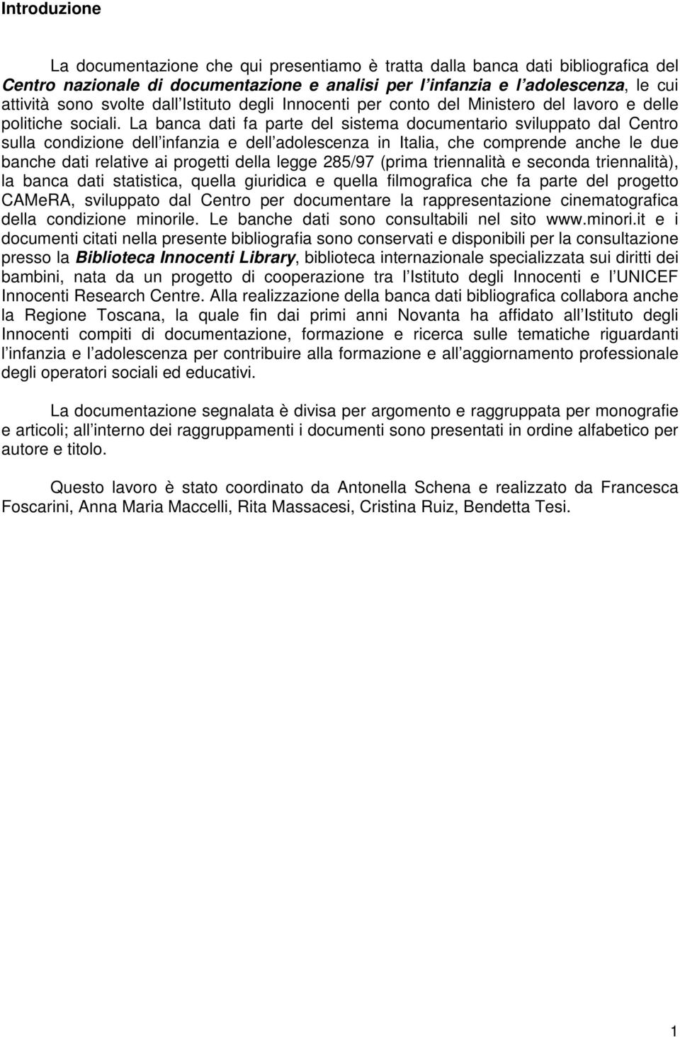 La banca dati fa parte del sistema documentario sviluppato dal Centro sulla condizione dell infanzia e dell adolescenza in Italia, che comprende anche le due banche dati relative ai progetti della