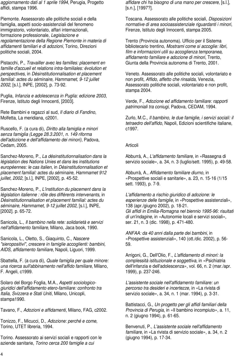 regolamentazione della Regione Piemonte in materia di affidamenti familiari e di adozioni, Torino, Direzioni politiche sociali, 2004. Pistacchi, P.