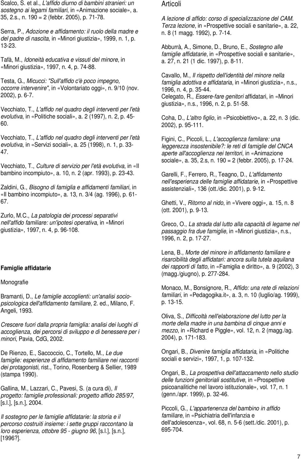 4, p. 74-88. Testa, G., Micucci: "Sull'affido c'è poco impegno, occorre intervenire", in «Volontariato oggi», n. 9/10 (nov. 2002), p. 6-7. Vecchiato, T.