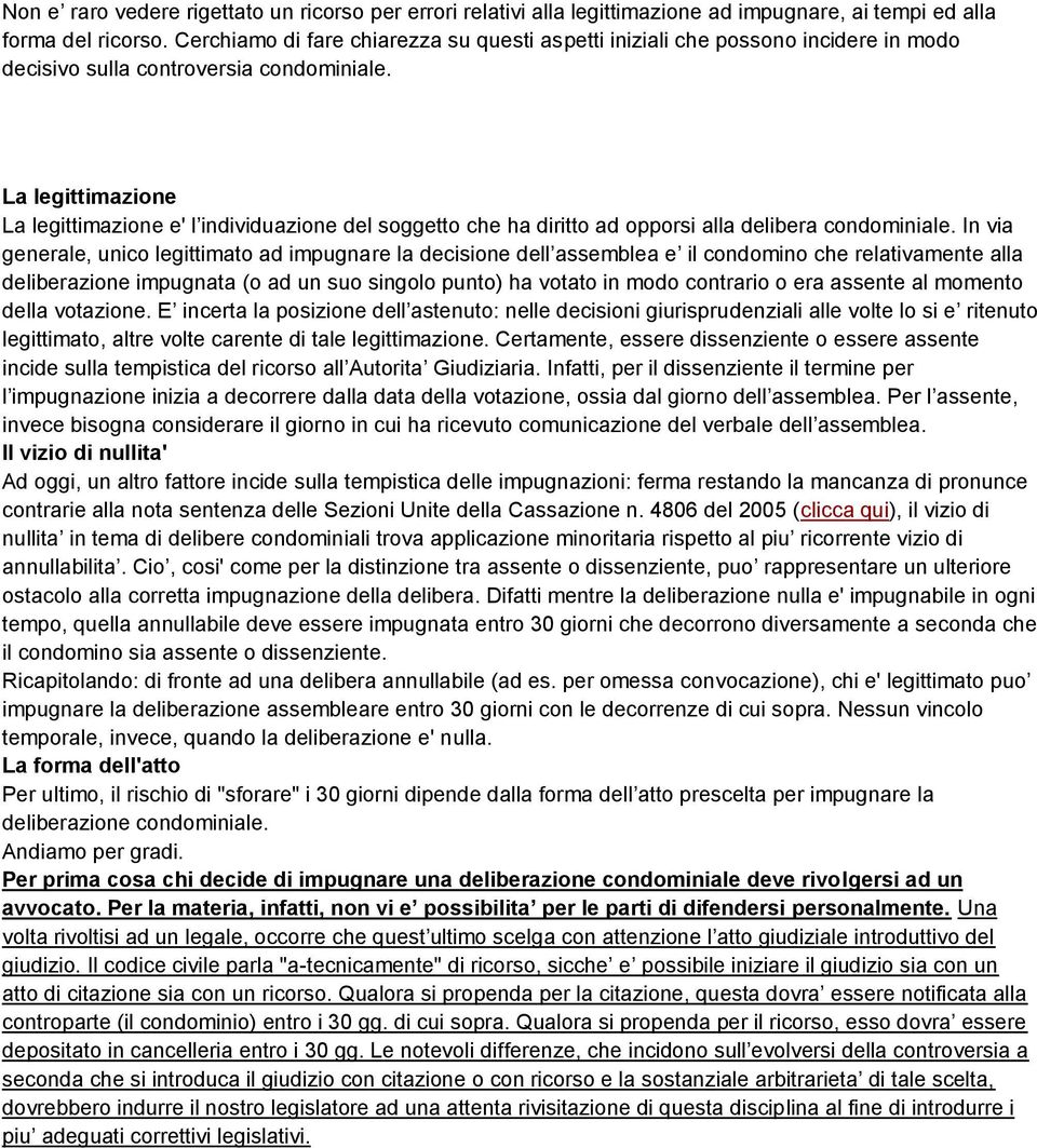 La legittimazione La legittimazione e' l individuazione del soggetto che ha diritto ad opporsi alla delibera condominiale.