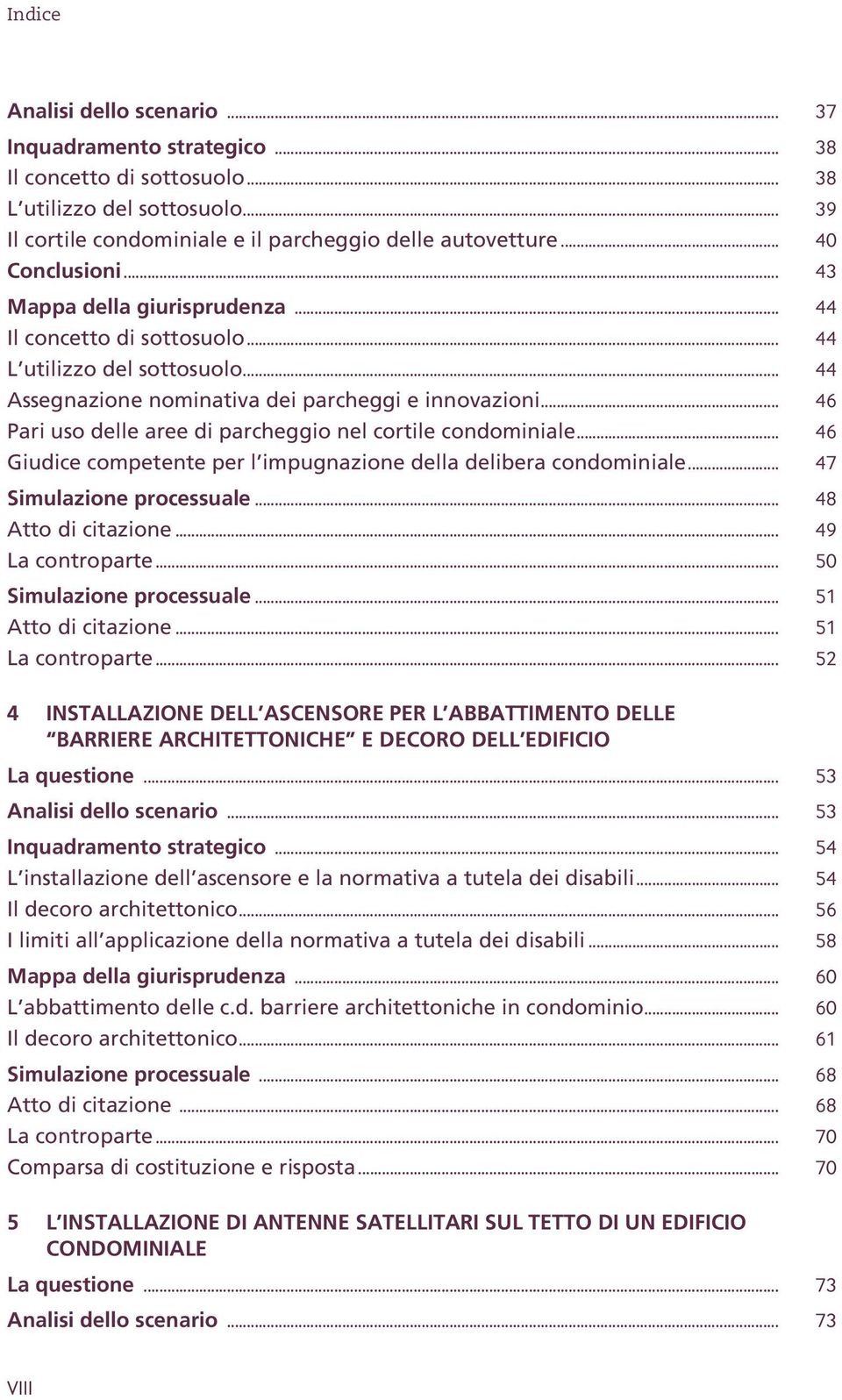 .. 46 Pari uso delle aree di parcheggio nel cortile condominiale... 46 Giudice competente per l impugnazione della delibera condominiale... 47 Simulazione processuale... 48 Atto di citazione.